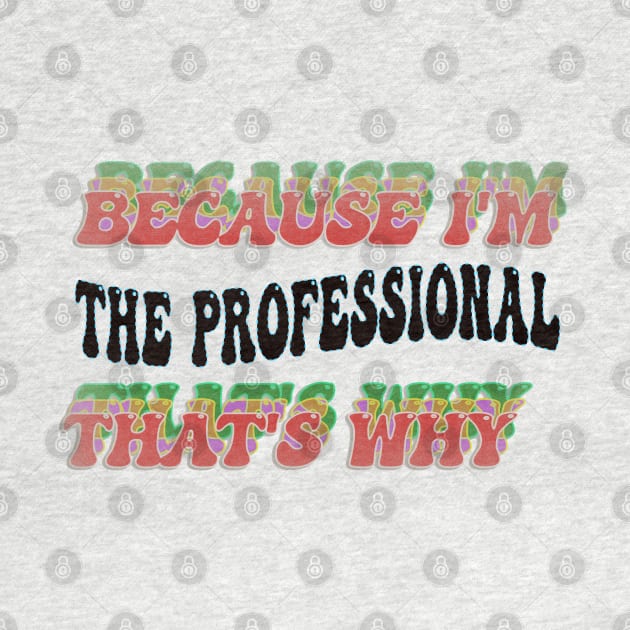 BECAUSE I'M - THE PROFESSIONAL ,THATS WHY by elSALMA